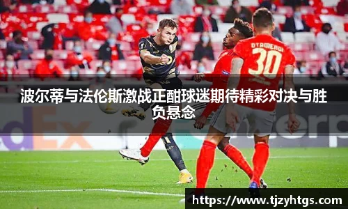 波尔蒂与法伦斯激战正酣球迷期待精彩对决与胜负悬念